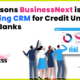 3 Reasons BusinessNext is a Leading CRM for Credit Unions and Banks